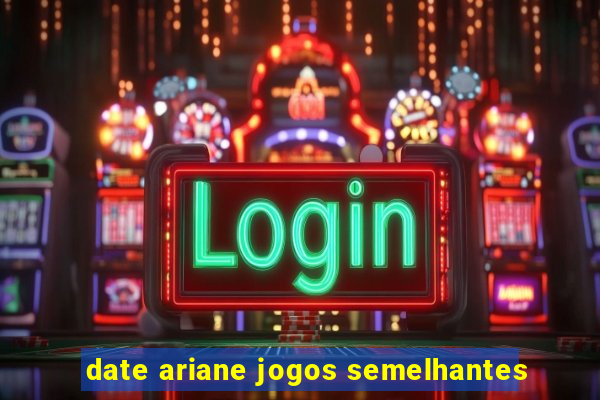 date ariane jogos semelhantes